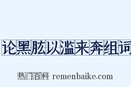 论黑肱以滥来奔组词是什么意思的图片